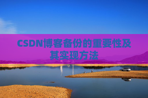 CSDN博客备份的重要性及其实现方法